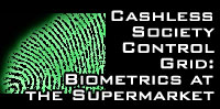 Cashless society control grid: biometrics at the supermarket